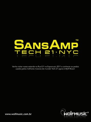 www.wolfmusic.com.br
Venha visitar nosso estande na Rua E/1 na Expomusic 2011 e conhecer os pedais
usados pelos melhores músicos do mundo! Tech 21 agora é Wolf Music!
 