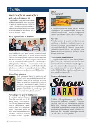 44 WWW.MUSICAEMERCADO.COM.BR
CLICK
Falso ou original?
A Yamaha disponibilizou em seu site uma série de
características que diferenciam seus produtos de
seus similares falsificados. Confira as dicas para não
comprar gato por lebre: tinyurl.com/falsoouoriginal.
Novo site
A ProShows acaba de lançar o novo layout de sua
plataforma on-line. Com visual mais moderno, a
empresa procurou dar mais destaque para as mar-
cas que distribui, além de criar mais interatividade
com os internautas, lojistas – que ganharam uma
área de cadastro – e consumidor final, com fóruns
e outras ferramentas.
Curso superior em e-commerce
O Grupo BuscaPé, formado, entre outras, por em-
presas como e-bit e Bondfaro, acaba de lançar uma
universidade virtual focada em cursos de capacita-
ção em e-commerce. Por serem on-line, os cursos
são bastante atraentes em termos de custo, em
média, R$ 100,00. Para mais informações, acesse:
universidade.buscape.com.br
Compras coletivas para o setor
A Música & Mercado inaugurou o site showbara-
to.com.br, um outlet para promoções e compras
coletivas, com foco em instrumentos musicais,
áudio, aulas e ingressos para shows. O site está
cadastrando as promoções de lojistas que tenham
produtos disponíveis e boas ofertas. Para mais in-
formações, basta entrar em contato pelo telefone
(11) 3567-3022 e solicitar a proposta.
RECOLOCAÇÕES E NOMEAÇÕES
Wolf muda gerência comercial
A distribuidora responsável pelas marcas
Walden Guitars e Wolf, anunciou o nome
de seu novo gerente comercial: Guilherme
Correa. “Fui efetivado como gerente co-
mercialcomodesafiodeampliaronúme-
rodeclientesefortalecerasmarcasWolfe
Walden”,informouCorrea.
Novos representantes da ProShows
Adistribuidoraestácomnovosrepresentantesemsuaequi-
pe de vendas. Da esq. para a dir.: Carlos atuará como ven-
dedor externo na Região Metropolitana de Belo Horizonte,
MG; Eduardo Patrão, nas vendas dos produtos Pro Áudio;
Siany da Silva será vendedora externa nos Estados do Pará
e Amapá; Fábio de Oliveira é o novo vendedor externo nos
EstadosdoCeará,PiauíeRioGrandedoNorte;FranklinRa-
belo é o novo vendedor externo no Estado do Maranhão; e
Marcio atuará como vendedor externo no ABC Paulista.
O bom filho a casa torna
Apósmuitosanos,MarcosTachikawaretornaà
OrionCymbalsparaatuarnosuporteaodepar-
tamento comercial e de marketing, no treina-
mento de vendedores, novos negócios e outras
atividades. “Meu retorno à Orion Cymbals foi
motivado pela oportunidade de poder retomar
projetos que iniciamos no passado e que agora
setornaramviáveis”,disseoexecutivo.
Nomeado gerente-geral da B&C Speakers
O executivo brasileiro Gustavo
Bohn foi anunciado em 1º de
agosto como o novo gerente-
-geraldaB&CSpeakersnoBrasil.
Bohn já trabalhava na compa-
nhia há cinco anos como enge-
nheiro e suporte em vendas, na
Itália, e tem larga experiência na
indústria. Ele atua no escritório
da empresa em Porto Alegre, RS.
Nomeado gerente-geral da B&C Speakers
Novos representantes da ProShows
Adistribuidoraestácomnovosrepresentantesemsuaequi-
Apósmuitosanos,MarcosTachikawaretornaà
OrionCymbalsparaatuarnosuporteaodepar-
tamento comercial e de marketing, no treina-
mento de vendedores, novos negócios e outras
atividades
motivado pela oportunidade de poder retomar
projetos que iniciamos no passado e que agora
setornaramviáveis”,disseoexecutivo.
RECOLOCAÇÕES E NOMEAÇÕES
de seu novo gerente comercial: Guilhermede seu novo gerente comercial: Guilherme
Correa. “Fui efetivado como gerente co-
de seu novo gerente comercial: Guilherme
Novo time da distribuidora
Apósmuitosanos,MarcosTachikawaretornaàApósmuitosanos,MarcosTachikawaretornaà
OrionCymbalsparaatuarnosuporteaodepar-
Gustavo Bohn
 