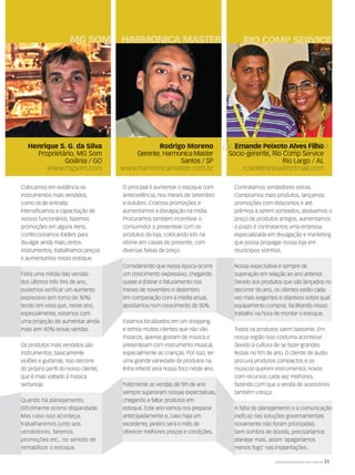 MG SOM
WWW.MUSICAEMERCADO.COM.BR 51
Henrique S. G. da Silva
Proprietário, MG Som
Goiânia / GO
www.mgsom.com
MG SOM
Colocamos em evidência os
instrumentos mais vendidos,
como os de entrada.
Intensificamos a capacitação de
nossos funcionários, fazemos
promoções em alguns itens,
confeccionamos folders para
divulgar ainda mais certos
instrumentos, trabalhamos preços
e aumentamos nosso estoque.
Feita uma média das vendas
dos últimos três fins de ano,
pudemos verificar um aumento
expressivo (em torno de 30%)
tendo em vista que, neste ano,
especialmente, estamos com
uma projeção de aumentar ainda
mais (em 40%) essas vendas.
Os produtos mais vendidos são
instrumentos, basicamente
violões e guitarras. Isso decorre
do próprio perfil do nosso cliente,
que é mais voltado à música
sertaneja.
Quando há planejamento,
dificilmente ocorre disparidade.
Mas caso isso aconteça,
trabalharemos junto aos
vendedores, faremos
promoções etc., no sentido de
rentabilizar o estoque.
Ernande Peixoto Alves Filho
Sócio-gerente, Rio Comp Service
Rio Largo / AL
rcseletronica@hotmail.com
RIO COMP SERVICE
Contratamos vendedores extras.
Compramos mais produtos, lançamos
promoções com descontos e até
prêmios a serem sorteados, abaixamos o
preço de produtos antigos, aumentamos
o prazo e contratamos uma empresa
especializada em divulgação e marketing
que possa propagar nossa loja em
municípios vizinhos.
Nossa expectativa é sempre de
superação em relação ao ano anterior.
Devido aos produtos que são lançados no
decorrer do ano, os clientes estão cada
vez mais exigentes e objetivos sobre qual
equipamento comprar, facilitando nosso
trabalho na hora de montar o estoque.
Todos os produtos saem bastante. Em
nossa região isso costuma acontecer
devido à cultura de se fazer grandes
festas no fim de ano. O cliente de áudio
procura produtos compactos e os
músicos querem instrumentos novos
com recursos cada vez melhores,
fazendo com que a venda de acessórios
também cresça.
A falta de planejamento e a comunicação
ineficaz nas soluções governamentais
novamente não foram priorizadas.
Sem sombra de dúvida, precisaríamos
planejar mais, assim ‘apagaríamos
menos fogo’ nas implantações.
O principal é aumentar o estoque com
antecedência, nos meses de setembro
e outubro. Criamos promoções e
aumentamos a divulgação na mídia.
Procuramos também incentivar o
consumidor a presentear com os
produtos da loja, colocando kits na
vitrine em caixas de presente, com
diversas faixas de preço.
Considerando que nessa época ocorre
um crescimento expressivo, chegando
quase a dobrar o faturamento nos
meses de novembro e dezembro
em comparação com a média anual,
apostamos num crescimento de 50%.
Estamos localizados em um shopping
e temos muitos clientes que não são
músicos, apenas gostam de música e
presenteiam com instrumento musical,
especialmente as crianças. Por isso, ter
uma grande variedade de produtos na
linha infantil será nosso foco neste ano.
Felizmente as vendas de fim de ano
sempre superaram nossas expectativas,
chegando a faltar produtos em
estoque. Este ano vamos nos preparar
antecipadamente e, caso haja um
excedente, janeiro será o mês de
oferecer melhores preços e condições.
Rodrigo Moreno
Gerente, Harmonica Master
Santos / SP
www.harmonicamaster.com.br
HARMONICA MASTER
Ernande Peixoto Alves Filho
Sócio-gerente, Rio Comp Service
 
