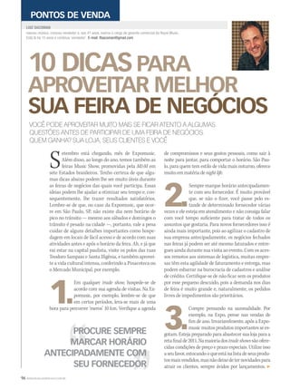 96 WWW.MUSICAEMERCADO.COM.BR
10 DICASPARA
APROVEITAR MELHOR
SUA FEIRA DE NEGÓCIOS
nasceu músico, cresceu vendedor e, aos 41 anos, exerce o cargo de gerente comercial da Royal Music.
Está lá há 15 anos e continua ‘vendedor’. E-mail: lfsacoman@gmail.com
LUIZ SACOMAN
PONTOS DE VENDA
VOCÊ PODE APROVEITAR MUITO MAIS SE FICAR ATENTO A ALGUMAS
QUESTÕES ANTES DE PARTICIPAR DE UMA FEIRA DE NEGÓCIOS.
QUEM GANHA? SUA LOJA, SEUS CLIENTES E VOCÊ
Setembro está chegando, mês de Expomusic.
Além disso, ao longo do ano, temos também as
feiras Music Show, promovidas pela MM em
sete Estados brasileiros. Tenho certeza de que algu-
mas dicas abaixo podem lhe ser muito úteis durante
as feiras de negócios das quais você participa. Essas
ideias podem lhe ajudar a otimizar seu tempo e, con-
sequentemente, lhe trazer resultados satisfatórios.
Lembre-se de que, no caso da Expomusic, que ocor-
re em São Paulo, SP, não existe dia nem horário de
pico no trânsito — mesmo aos sábados e domingos o
trânsito é pesado na cidade —, portanto, vale a pena
cuidar de alguns detalhes importantes como hospe-
dagem em locais de fácil acesso e de acordo com suas
atividades antes e após o horário da feira. Ah, e já que
vai estar na capital paulista, visite os polos das ruas
Teodoro Sampaio e Santa Ifigênia, e também aprovei-
te a vida cultural intensa, conferindo a Pinacoteca ou
o Mercado Municipal, por exemplo.
1.
Em qualquer trade show, hospede-se detrade show, hospede-se detrade show
acordo com sua agenda de visitas. Na Ex-
pomusic, por exemplo, lembre-se de que
em certos períodos, leva-se mais de uma
hora para percorrer ‘meros’ 10 km. Verifique a agenda
de compromissos e seus gostos pessoais, como sair à
noite para jantar, para comportar o horário. São Pau-
lo, para quem tem estilo de vida mais noturno, oferece
muito em matéria de night life.
2.
Sempre marque horário antecipadamen-
te com seu fornecedor. É muito provável
que, se não o fizer, você passe pelo es-
tande de determinado fornecedor várias
vezes e ele esteja em atendimento e não consiga falar
com você tempo suficiente para tratar de todos os
assuntos que gostaria. Para novos fornecedores isso é
ainda mais importante, pois ao agilizar o cadastro de
sua empresa antecipadamente, os negócios fechados
nas feiras já podem ser até mesmo faturados e entre-
gues ainda durante sua visita ao evento. Com os aces-
sos remotos aos sistemas de logística, muitas empre-
sas têm esta agilidade de faturamento e entrega, mas
podem esbarrar na burocracia de cadastros e análise
de crédito. Certifique-se de não ficar sem os produtos
por esse pequeno descuido, pois a demanda nos dias
de feira é muito grande e, naturalmente, os pedidos
livres de impedimentos são prioritários.
3.
Compre pensando na sazonalidade. Por
exemplo, na Expo, pense nas vendas de
fim de ano. Invariavelmente, após a Expo-
music muitos produtos importantes se es-
gotam. Esteja preparado para abastecer sua loja para a
retafinalde2011.Namaioriadostradeshowssãoofere-
cidas condições de preço e prazo especiais. Utilize isso
aseufavor,estocandooqueestánalistadeseusprodu-
tosmaisvendidos,masnãodeixedeternovidadespara
atrair os clientes, sempre ávidos por lançamentos.
PROCURE SEMPRE
MARCAR HORÁRIO
ANTECIPADAMENTE COM
SEU FORNECEDOR
 
