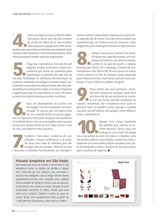 98 WWW.MUSICAEMERCADO.COM.BR
Luiz Sacoman Pontos de Venda
4.
Nuncaseesqueçadeseucartãodevisitas.
Isso parece óbvio, mas não falo somente
do cartão de visitas em si, mas também
sobreprepararaequipequeirálheacom-
panharparaaproveitaraomáximoessemomentopara
estreitar relacionamento com seus fornecedores. Bons
relacionamentos sempre agilizam negociações.
5.
Traga seus especialistas. Em toda feira de
negócios sempre acontecem muitos trei-
namentos que devem ser assistidos pelos
especialistas ou gerentes de cada área de
sua loja. Workshops de softwares, demonstração de
produtos, novidades tecnológicas tomam tempo e ge-
ralmentecompradoresoudonosdelojasnãotêmtem-
pohábilparaacompanhartodososeventos.Programe
a agenda para que seu especialista, ou você, não perca
as palestras importantes que ocorrem nas feiras.
6.
Faça um planejamento de acordo com
seu budget. Use seu orçamento conscien-
temente. É comum que um lojista entre
em um estande, feche um pacote gigan-
tesco e fique sem verba para comprar mais produtos.
O resultado disso é um mix incompleto, preocupação
maior para vendas de fim de ano. Fique atento e saia
de casa com objetivos bem traçados.
7.
Conforto e bem-estar. Lembre-se de usar
calçados e roupas confortáveis e, se possí-
vel, levar uma mala de rodinhas para não
carregar peso em sacolas. Alimente-se bem
e descanse o suficiente. Na Expomusic, por exemplo, é
comumvermoscompradoresexaustosjánaquinta-fei-
ra, segundo dia do evento. Esta dica serve também aos
expositores que, em muitos casos, já começam a feira
desgastados pela montagem iniciada na segunda-feira.
8.
Sempre atente para o horário das feiras.
AExpomusic,especificamente,tevemu-
danças de horários nos últimos tempos.
Lembre-se de que de quarta a sábado,
funciona das 13h às 21h, e domingo, o horário de fun-
cionamento é das 10h às 19h. Se você pensa em visitar
a feira somente no fim de semana, esteja preparado
para enfrentar os dias mais cheios, pois de sexta a do-
mingo a Expo é aberta ao público em geral.
9.
Fique atento aos seus pertences. Antes,
durante e depois de qualquer trade show
não descuide de seu notebook ou mochi-
la. Em São Paulo camufle notebooks no
trânsito. Notebooks são verdadeiras iscas para os
gatunos. Nasci na cidade e a amo, mas que a verdade
seja dita: não dê bobeira com gadgets como iPhones,
iPads, notebooks etc.
10.
Sempre leve cópias impressas
dos pedidos que colocou ou re-
cebeu durante a feira e faça um
backup em seu e-mail. Um amigo
meu, atacadista do setor de bolsas e calçados, certa
vez perdeu todos os seus pedidos, cartões de visitas e
cadastrosaosedescuidaredeixarsuapastacom‘pin-
ta’ de notebook no banco do carro ao sair para jantar
após uma feira de negócios. 
Passeio simpático em São Paulo
Aproveite que está na cidade e vá ao bairro Vila
Madalena visitar os ateliês de artistas e desig-
ners. Para fãs de Eric Clapton, por exemplo, o
estúdio dos designers Jack e Sérgio Fahrer (www.
sergiofahrer.com.br) tem exposta uma cadeira
feita a pedido do próprio músico, que se queixa-
va de dores nas costas ao tocar sentado. Foram
produzidas somente 72 delas, sendo que uma
está com o próprio Clapton e outra na casa do
cantor Sting. Com acabamento feito a partir de
1.500 palhetas de guitarra, vale a pena conferir.
 