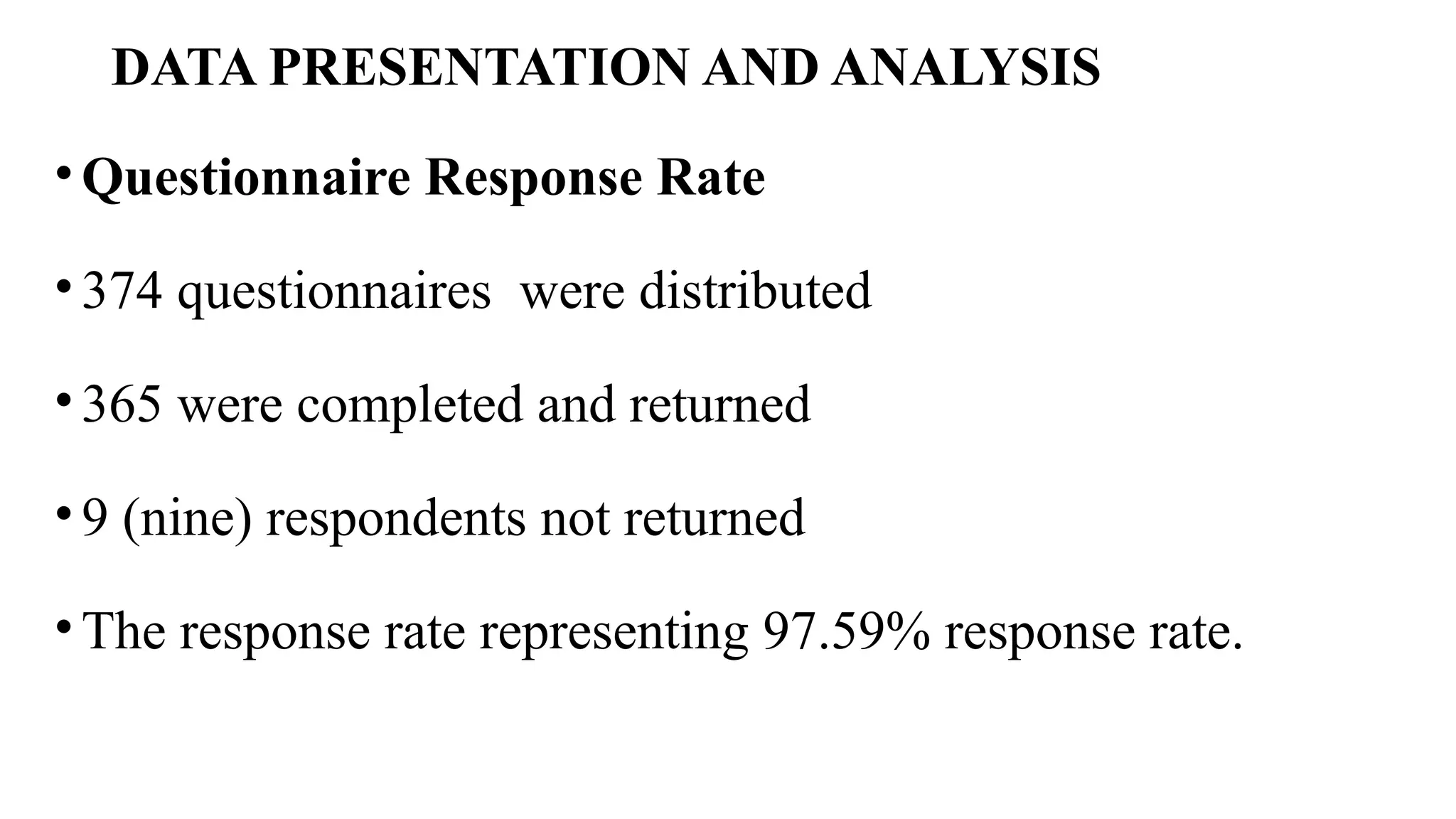 DATA PRESENTATION AND ANALYSIS
•Questionnaire Response Rate
•374 questionnaires were distributed
•365 were completed and returned
•9 (nine) respondents not returned
•The response rate representing 97.59% response rate.
 