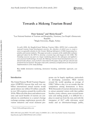 Asia Paciﬁc Journal of Tourism Research, iFirst article, 2011




                                                                              Towards a Mekong Tourism Brand


                                                                                           Peter Semone1 and Metin Kozak2∗
                                                                1
                                                                  Lao National Institute of Tourism and Hospitality, Vientiane, Lao People’s Democratic
                                                                                                       Republic
                                                                                            2
Downloaded by [202.62.103.13] at 18:18 12 December 2011




                                                                                             Mugla University, Mugla, Turkey


                                                                      In early 2008, the Bangkok-based Mekong Tourism Ofﬁce (MTO) led a noteworthy
                                                                      regional tourism brand development exercise, the objective of which was to create a
                                                                      more recognizable identity for the Greater Mekong Subregion’s (GMS) burgeoning hos-
                                                                      pitality and tourism industry. This paper provides a synopsis of the stakeholder-inclusive
                                                                      approach taken by the MTO to develop a tourism logo and slogan for the GMS. The
                                                                      branding exercise was part of a larger marketing plan for the subregion and applied a
                                                                      very practical methodology. In total, the Mekong Tourism brand development was con-
                                                                      ducted in ﬁve phases, each of which is described in this paper along with any relevant and
                                                                      pertinent lessons learned. The paper ends with a summary of implications for the practical
                                                                      implementation of the study ﬁndings.

                                                                      Key words: destination marketing, destination branding, stakeholder approach, case
                                                                      study



                                                          Introduction                                               grams can be hugely signiﬁcant, particularly
                                                                                                                     to developing economies. With tourists
                                                          The United Nations World Tourism Organiz-                  around the world spending an average of
                                                          ation (UNWTO) forecast that well over one                  US$2.7 billion a day, it is no wonder that the
                                                          billion international annual tourists would                competition among destinations is ﬁerce.
                                                          spend almost one trillion US dollars annually              With thousands of tourism destinations trying
                                                          in over 100 countries around the world in the              to attract potential visitors with their golden
                                                          2010s. When all of the direct and indirect econ-           beaches, exotic cultures, snow-covered moun-
                                                          omic and social beneﬁts of tourism are con-                tains and smiling people, it is difﬁcult for a
                                                          sidered, its contribution to a nation’s foreign            place to stand out from the rest; and with the
                                                          exchange earnings, employment, poverty alle-               emergence of 24/7 cable television, social
                                                          viation initiatives and social inclusion pro-              media and an information-hungry public,

                                                            ∗
                                                                Email: M.Kozak@superonline.com


                                                          ISSN 1094-1665 print/ISSN 1741-6507 online/11/000001– 20 # 2011 Asia Paciﬁc Tourism Association
                                                          http://dx.doi.org/10.1080/10941665.2011.635663
 