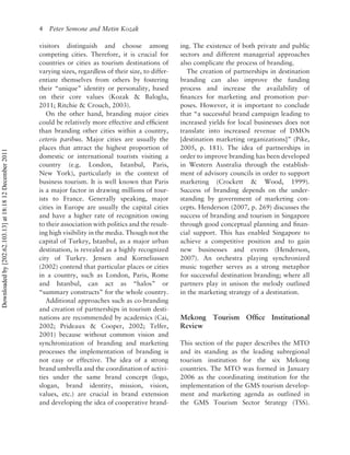 4   Peter Semone and Metin Kozak

                                                          visitors distinguish and choose among                 ing. The existence of both private and public
                                                          competing cities. Therefore, it is crucial for        sectors and different managerial approaches
                                                          countries or cities as tourism destinations of        also complicate the process of branding.
                                                          varying sizes, regardless of their size, to differ-      The creation of partnerships in destination
                                                          entiate themselves from others by fostering           branding can also improve the funding
                                                          their “unique” identity or personality, based         process and increase the availability of
                                                          on their core values (Kozak & Baloglu,                ﬁnances for marketing and promotion pur-
                                                          2011; Ritchie & Crouch, 2003).                        poses. However, it is important to conclude
                                                             On the other hand, branding major cities           that “a successful brand campaign leading to
                                                          could be relatively more effective and efﬁcient       increased yields for local businesses does not
                                                          than branding other cities within a country,          translate into increased revenue of DMOs
                                                          ceteris paribus. Major cities are usually the         [destination marketing organizations]” (Pike,
                                                          places that attract the highest proportion of         2005, p. 181). The idea of partnerships in
Downloaded by [202.62.103.13] at 18:18 12 December 2011




                                                          domestic or international tourists visiting a         order to improve branding has been developed
                                                          country (e.g. London, Istanbul, Paris,                in Western Australia through the establish-
                                                          New York), particularly in the context of             ment of advisory councils in order to support
                                                          business tourism. It is well known that Paris         marketing (Crockett & Wood, 1999).
                                                          is a major factor in drawing millions of tour-        Success of branding depends on the under-
                                                          ists to France. Generally speaking, major             standing by government of marketing con-
                                                          cities in Europe are usually the capital cities       cepts. Henderson (2007, p. 269) discusses the
                                                          and have a higher rate of recognition owing           success of branding and tourism in Singapore
                                                          to their association with politics and the result-    through good conceptual planning and ﬁnan-
                                                          ing high visibility in the media. Though not the      cial support. This has enabled Singapore to
                                                          capital of Turkey, Istanbul, as a major urban         achieve a competitive position and to gain
                                                          destination, is revealed as a highly recognized       new businesses and events (Henderson,
                                                          city of Turkey. Jensen and Korneliussen               2007). An orchestra playing synchronized
                                                          (2002) contend that particular places or cities       music together serves as a strong metaphor
                                                          in a country, such as London, Paris, Rome             for successful destination branding; where all
                                                          and Istanbul, can act as “halos” or                   partners play in unison the melody outlined
                                                          “summary constructs” for the whole country.           in the marketing strategy of a destination.
                                                             Additional approaches such as co-branding
                                                          and creation of partnerships in tourism desti-
                                                          nations are recommended by academics (Cai,            Mekong Tourism Ofﬁce Institutional
                                                          2002; Prideaux & Cooper, 2002; Telfer,                Review
                                                          2001) because without common vision and
                                                          synchronization of branding and marketing             This section of the paper describes the MTO
                                                          processes the implementation of branding is           and its standing as the leading subregional
                                                          not easy or effective. The idea of a strong           tourism institution for the six Mekong
                                                          brand umbrella and the coordination of activi-        countries. The MTO was formed in January
                                                          ties under the same brand concept (logo,              2006 as the coordinating institution for the
                                                          slogan, brand identity, mission, vision,              implementation of the GMS tourism develop-
                                                          values, etc.) are crucial in brand extension          ment and marketing agenda as outlined in
                                                          and developing the idea of cooperative brand-         the GMS Tourism Sector Strategy (TSS).
 