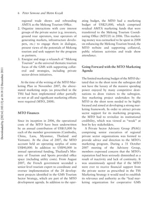 6   Peter Semone and Metin Kozak

                                                             regional trade shows and rebranding             ating budget, the MTO had a marketing
                                                             AMTA as the Mekong Tourism Ofﬁce.               budget of US$25,000, which comprised
                                                          2. Organize interactions with core interest        residual AMTA marketing funds that were
                                                             groups of the private sector (e.g. investors,   transferred to the Mekong Tourism Coordi-
                                                             ground tour operators, tour operators of        nating Ofﬁce (MTCO) in 2006. This market-
                                                             generating markets, infrastructure develo-      ing money was earmarked to be spent in 2008
                                                             pers, etc.) to engage them in dialogue,         on enhancing the Mekong Tourism brand, the
                                                             present views of the potentials of Mekong       MTO website and supporting collateral,
                                                             tourism and seek support for the program        public relations activities and trade show
                                                             as partners.                                    attendance.
                                                          3. Energize and stage a relaunch of “Mekong
                                                             Tourism” as the universal thematic tourism
                                                             focus of the GMS with supporting collat-        Going Forward with the MTO Marketing
Downloaded by [202.62.103.13] at 18:18 12 December 2011




                                                             eral and strategies, including private          Agenda
                                                             sector-driven initiatives.
                                                                                                             The limited marketing budget of the MTO dic-
                                                             At the time of the writing of the MTO Mar-      tated that in the short term the subregion did
                                                          keting Plan in November 2007, the above-           not have the luxury of the massive spending
                                                          stated marketing steps (as prescribed in the       power enjoyed by many competitive desti-
                                                          TSS) had been implemented either partially         nations to draw visitors to the subregion.
                                                          or not at all and signiﬁcant marketing efforts     Any marketing project undertaken by the
                                                          were required (MTO, 2008).                         MTO in the short term needed to be highly
                                                                                                             focused and aimed at developing a strong mar-
                                                                                                             keting framework. In order to attract private
                                                          MTO Finances                                       sector support for its marketing programs,
                                                                                                             the MTO had to revitalize its institutional
                                                          Since its inception in 2006, the operational       credibility, which was viewed as “weak” at
                                                          costs of the MTO have been underwritten            best by key stakeholders.
                                                          by an annual contribution of US$15,000 by             A Private Sector Advisory Group (PSAG)
                                                          each of the member governments (Cambodia,          comprising senior executives of regional
                                                          China, Laos, Myanmar, Thailand and                 private sector organizations was formed to
                                                          Vietnam). At the close of 2007, the MTO            provide advice and direction to the MTO’s
                                                          account held an operating surplus of some          marketing program. During a 31 October
                                                          US$40,000. In addition to US$90,000 in             2007 meeting of the Advisory Group,
                                                          annual operational funding, Thailand’s Min-        members expressed concern that the MTO’s
                                                          istry of Tourism and Sports provided ofﬁce         reputation had been seriously diminished as a
                                                          space (including utility costs). From August       result of inactivity and lack of continuity. It
                                                          2007, the French government seconded a             was unanimously agreed that if the MTO
                                                          senior-level tourism expert to coordinate and      were ever to receive ﬁnancial support from
                                                          oversee implementation of the 28 develop-          the private sector as prescribed in the TSS
                                                          ment projects identiﬁed in the GMS Tourism         Marketing Strategy it would need to establish
                                                          Sector Strategy, which are part of the MTO         its relevance and authority as the “lead mar-
                                                          development agenda. In addition to the oper-       keting organization for cooperative GMS
 