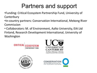 Partners and support
•Funding: Critical Ecosystem Partnership Fund, University of
Canterbury
•In-country partners: Conserv...
