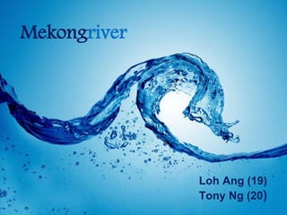 Mekongriver 
Loh Ang (19) 
Tony Ng (20) 
 