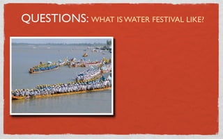 QUESTIONS: WHAT IS WATER FESTIVAL LIKE?
 