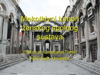 Mekotkivni tumori
ženskog spolnog
    sustava
Prof.dr.sc. Snježana Tomić
   KBC Split, Hrvatska
 