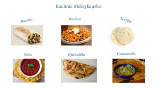 Kuchnia Meksykańska
Nachos
Salsa Quesadilla Guacamole
 
