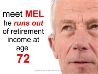 meet   MEL he  runs out  of retirement income at age  72 property of YCIS all rights reserved  © 2008 