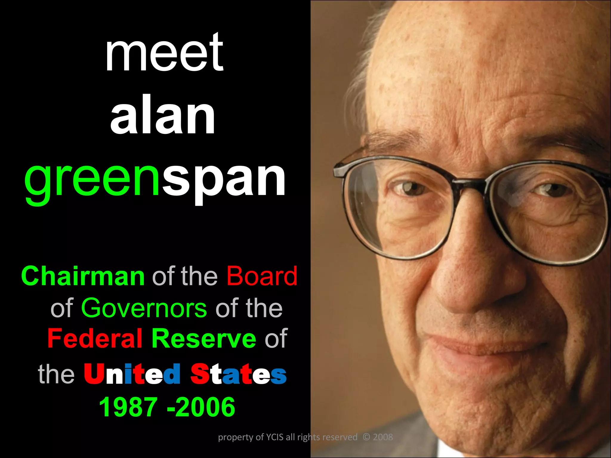 meet   alan green span Chairman   of   the  Board   of  Governors  of the  Federal  Reserve  of the   U n i t e d   S t a t e s   1987 -2006 property of YCIS all rights reserved  © 2008 