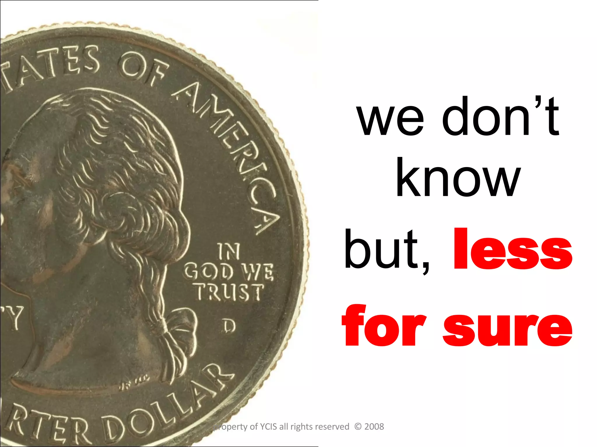 we don’t know but,  less for sure property of YCIS all rights reserved  © 2008 