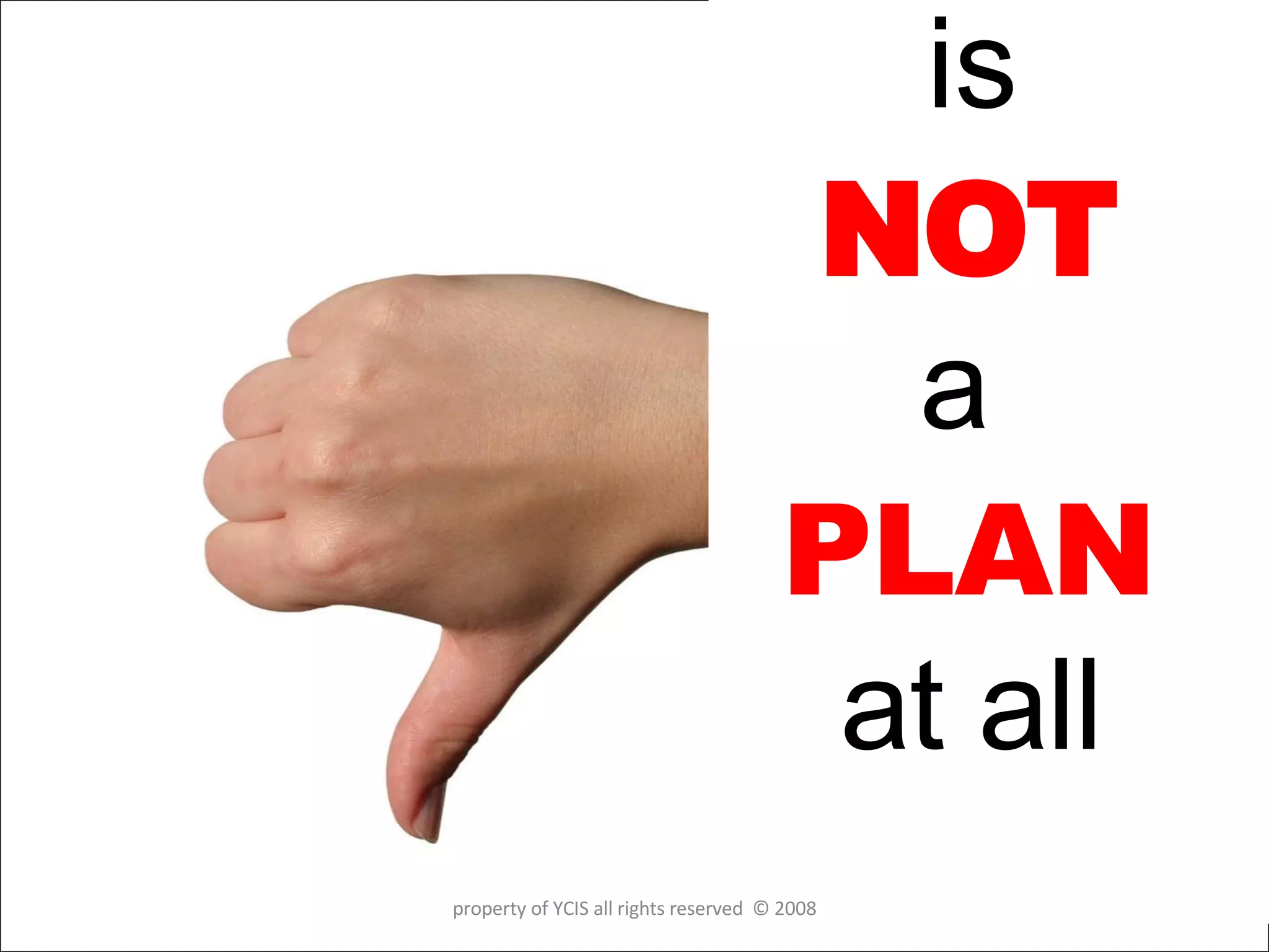 is  NOT  a  PLAN  at all  property of YCIS all rights reserved  © 2008 