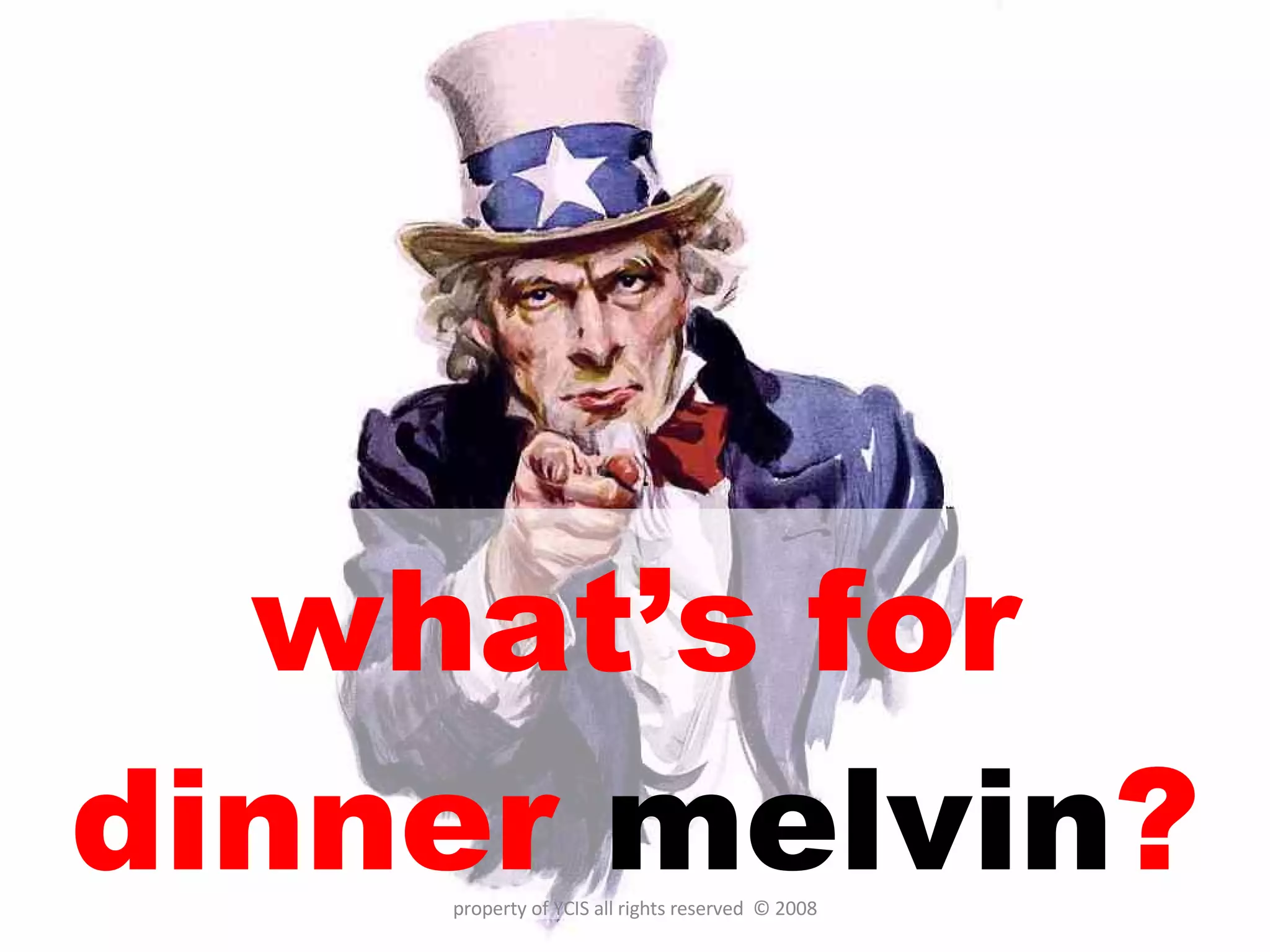 what’s for dinner  melvin ? property of YCIS all rights reserved  © 2008 