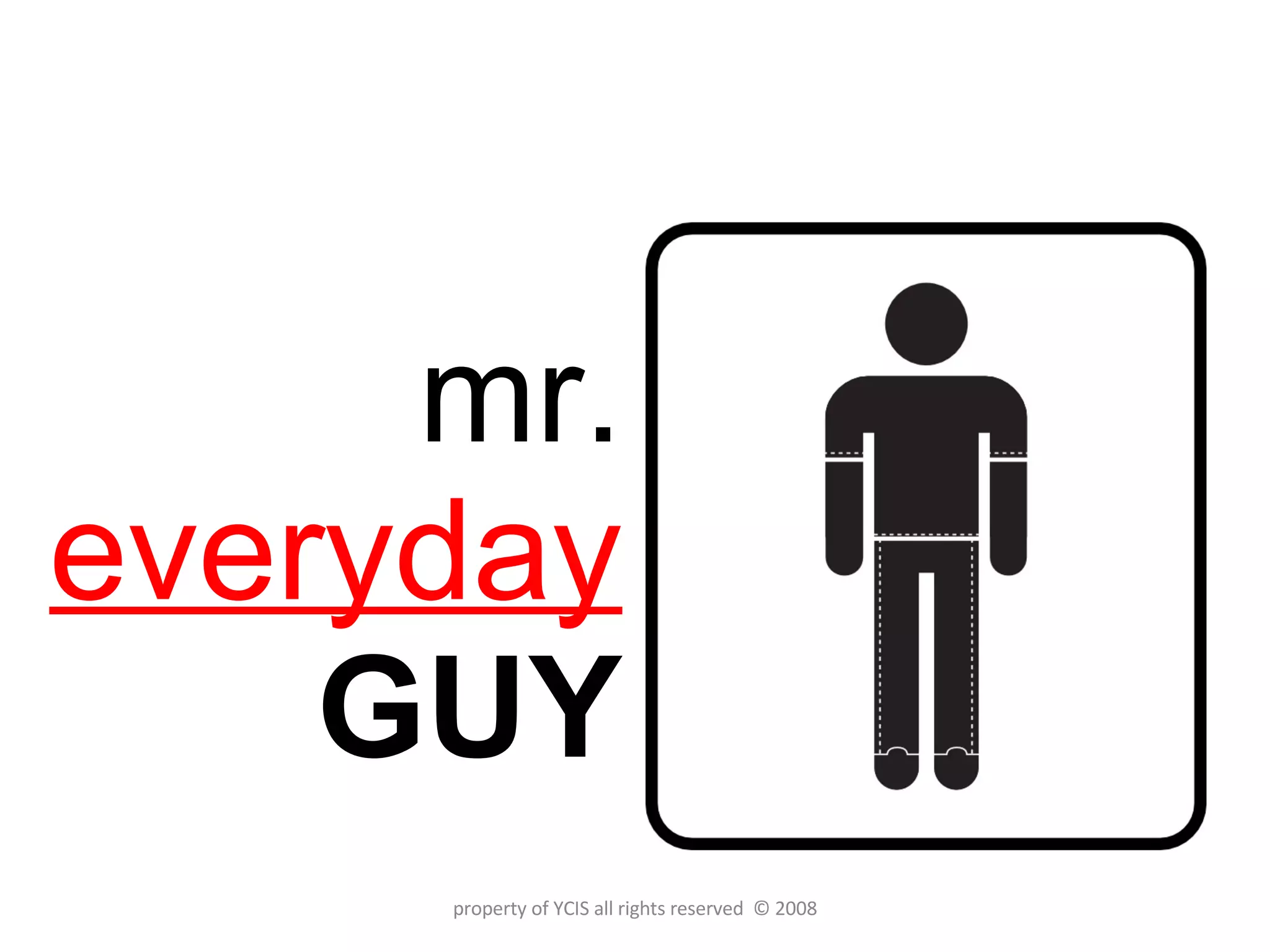 mr.  everyday   GUY property of YCIS all rights reserved  © 2008 