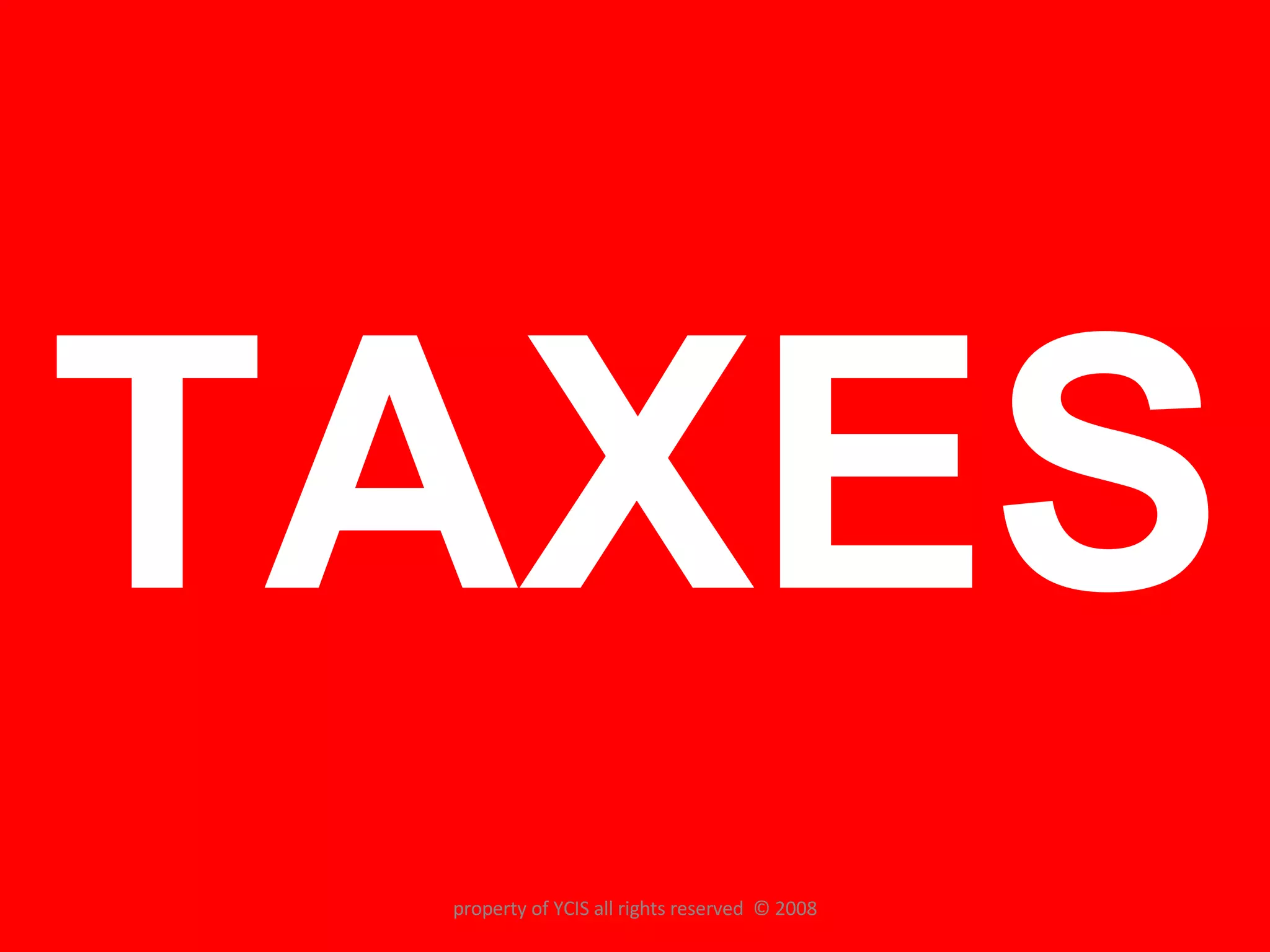 TAXES property of YCIS all rights reserved  © 2008 