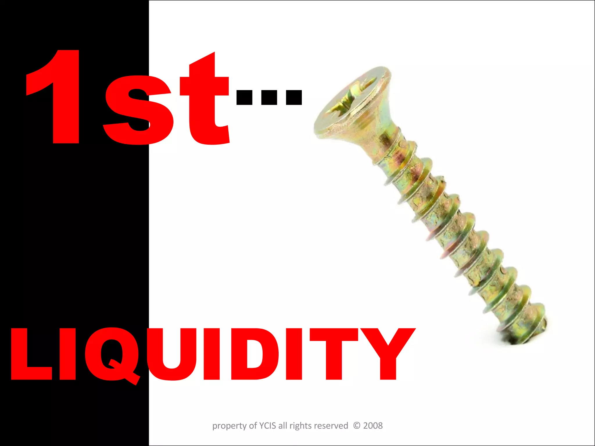 1st … LIQUIDITY property of YCIS all rights reserved  © 2008 
