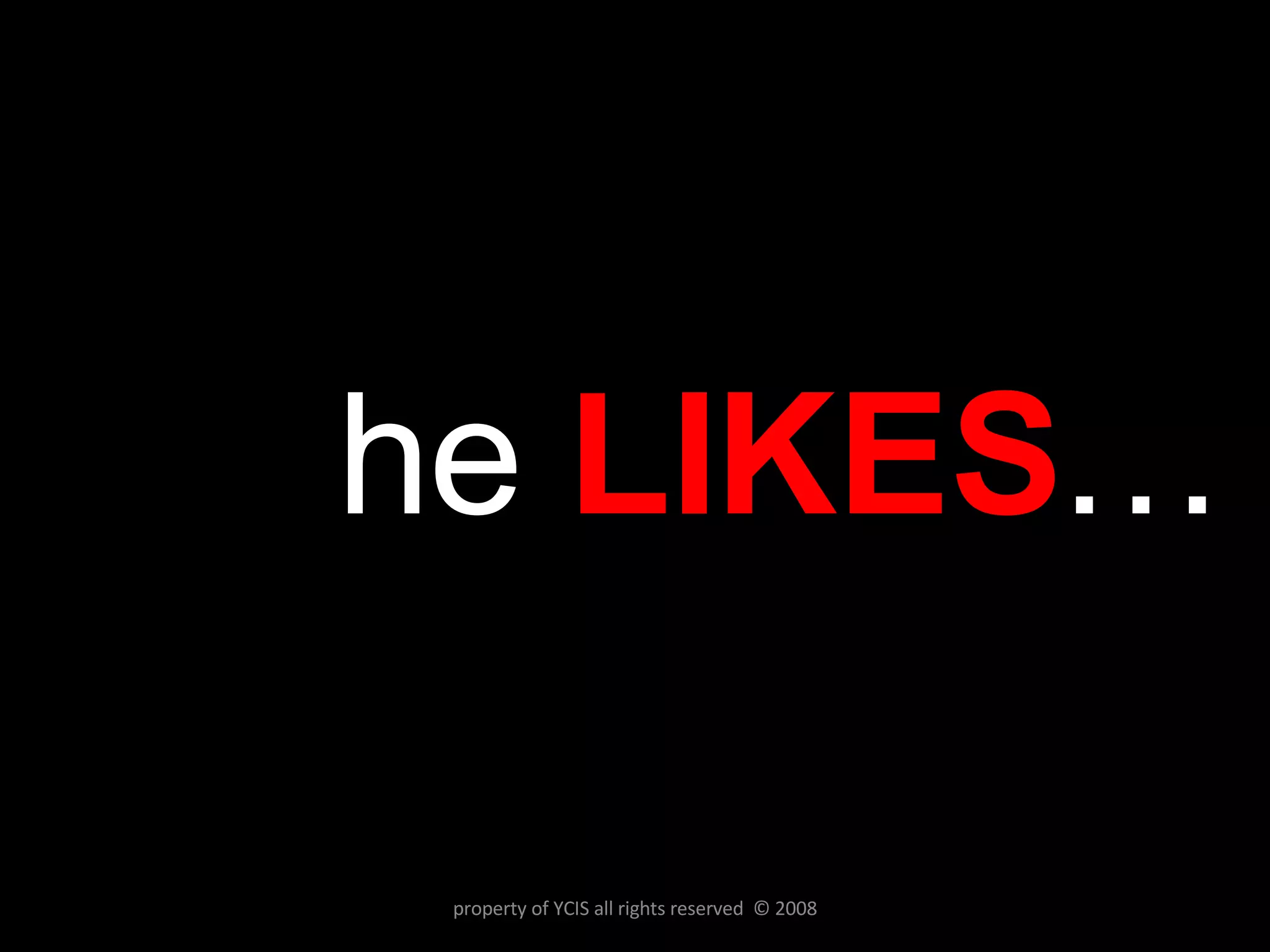 he  LIKES … property of YCIS all rights reserved  © 2008 