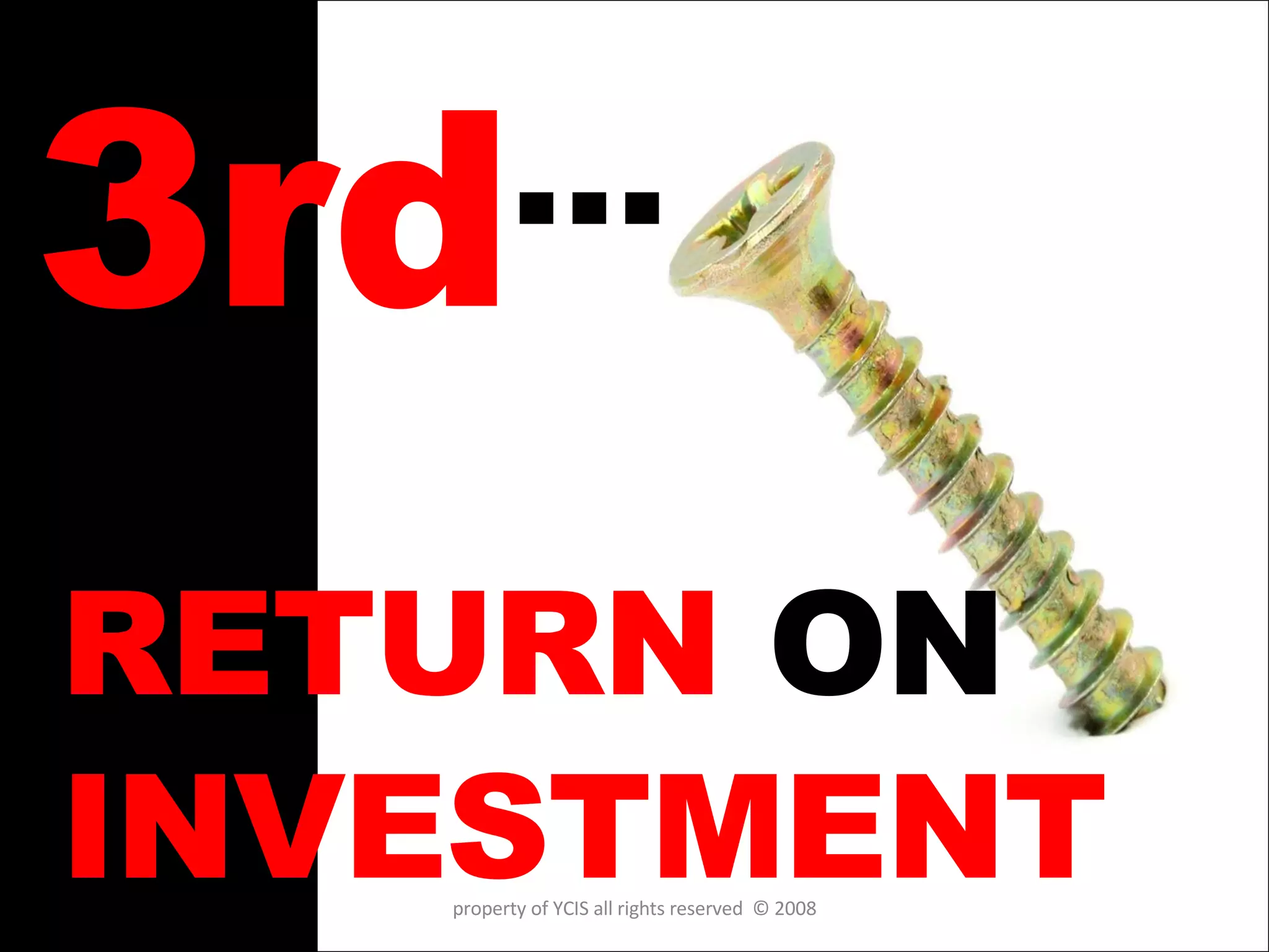 3rd … RETURN  ON  INVESTMENT property of YCIS all rights reserved  © 2008 