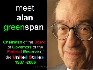 meet   alan green span Chairman   of   the  Board   of  Governors  of the  Federal  Reserve  of the   U n i t e d   S t a t e s   1987 -2006 property of YCIS all rights reserved  © 2008 