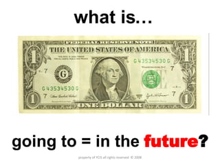 going to = in the  future ? what is… property of YCIS all rights reserved  © 2008 