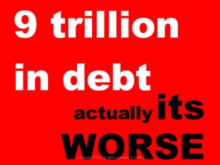 9 trillion in debt actually   its WORSE property of YCIS all rights reserved  © 2008 