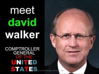 meet david   walker COMPTROLLER GENERAL OF THE U N I T E D  S T A T E S property of YCIS all rights reserved  © 2008 