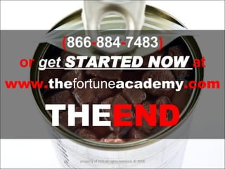 ( 866 - 884 - 7483 ) or   get  STARTED NOW  at www. the fortune academy .com   THE END property of YCIS all rights reserved  © 2008 