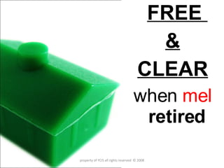 HOUSE “ FREE  & CLEAR when  mel  retired property of YCIS all rights reserved  © 2008 