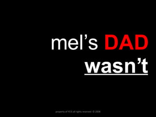 mel’s  DAD  wasn’t property of YCIS all rights reserved  © 2008 