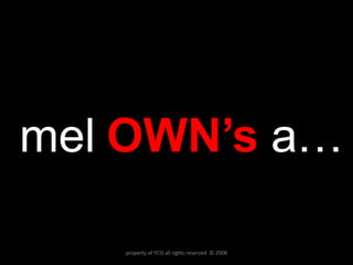mel  OWN’s  a… property of YCIS all rights reserved  © 2008 