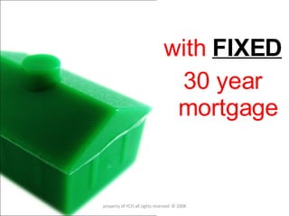 HOUSE with  FIXED 30 year mortgage property of YCIS all rights reserved  © 2008 