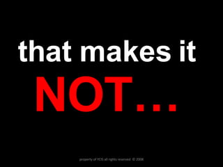 that makes it NOT… property of YCIS all rights reserved  © 2008 
