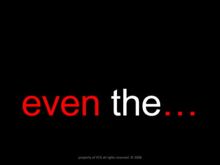 even  the … property of YCIS all rights reserved  © 2008 