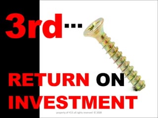 3rd … RETURN  ON  INVESTMENT property of YCIS all rights reserved  © 2008 