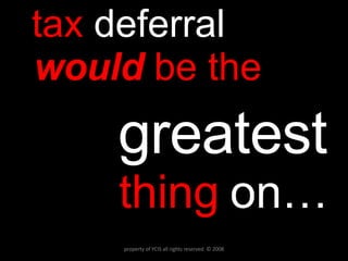 tax  deferral   would  be the  greatest   thing  on… property of YCIS all rights reserved  © 2008 