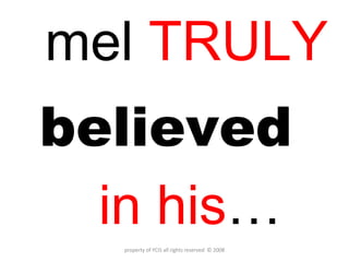 mel  TRULY believed   in his …   property of YCIS all rights reserved  © 2008 