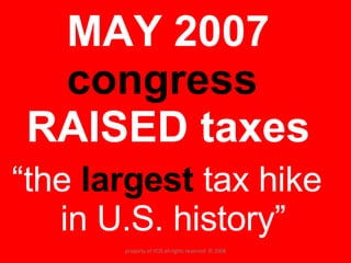 MAY 2007  congress   RAISED taxes “ the  largest  tax hike in U.S. history” property of YCIS all rights reserved  © 2008 