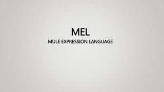 MEL
MULE EXPRESSION LANGUAGE
 