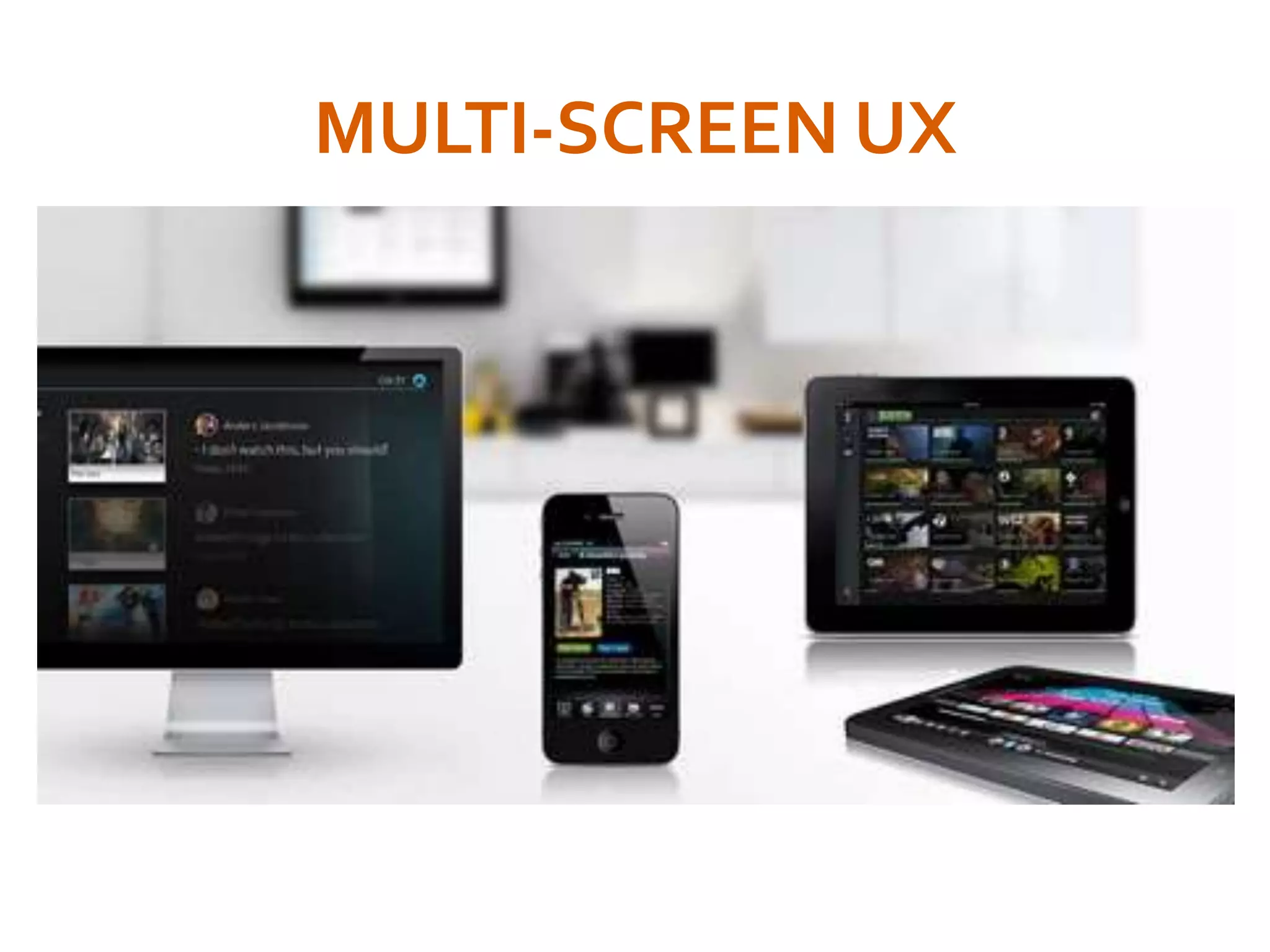 MULTI-SCREEN UX
 
