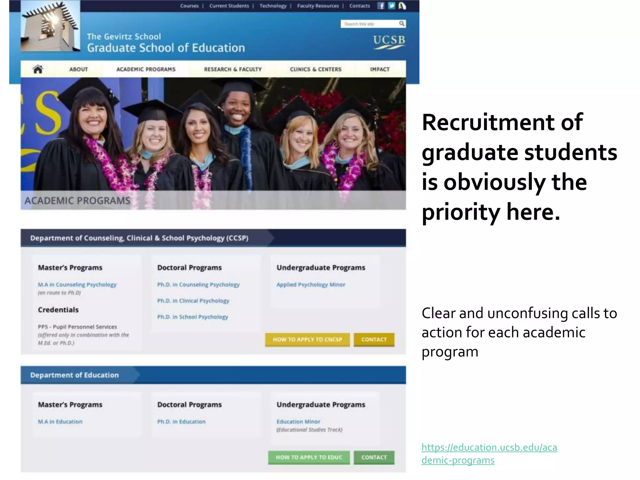 Recruitment of
graduate students
is obviously the
priority here.
Clear and unconfusing calls to
action for each academic
program
https://education.ucsb.edu/aca
demic-programs
 