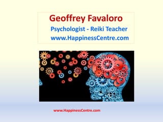 www.HappinessCentre.com
Geoffrey Favaloro
Psychologist - Reiki Teacher
www.HappinessCentre.com
 