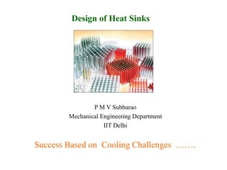 Design of Heat Sinks
P M V Subbarao
Mechanical Engineering Department
IIT Delhi
Success Based on Cooling Challenges …….
 