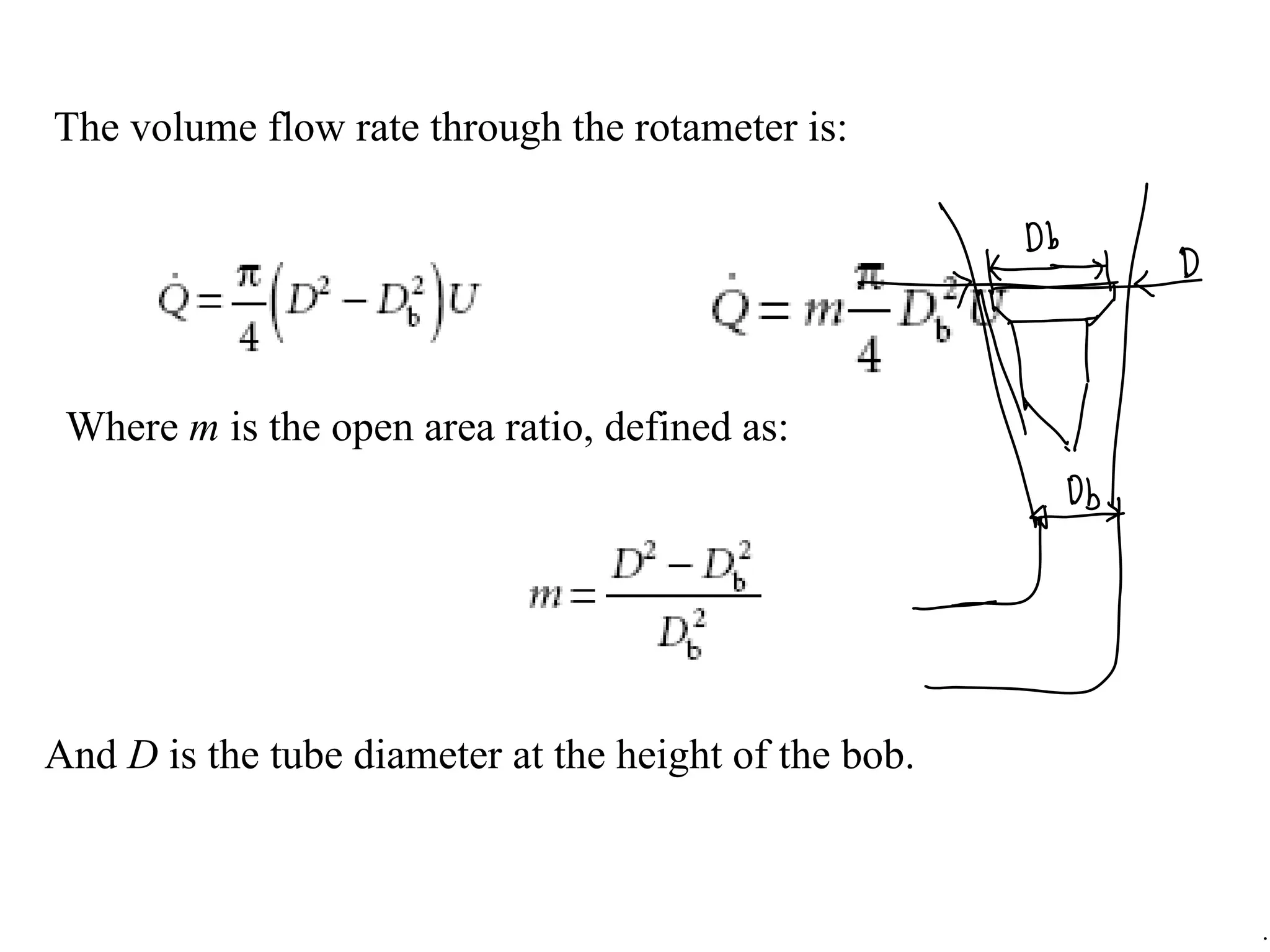 The volume flow rate through the rotameter is:
Where m is the open area ratio, defined as:
And D is the tube diameter at the height of the bob.
 