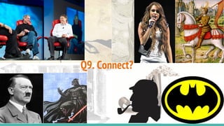 Q9. Connect?
 