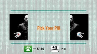 Pick Your Pill
+15/-10 +10
 
