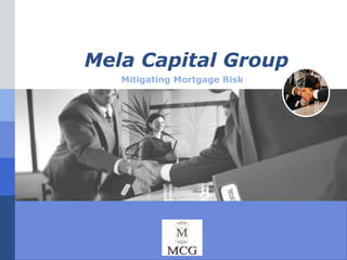 Mela Capital Group
   Mitigating Mortgage Risk




           LOGO
 