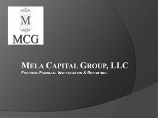 Mela Capital Group, LLC Forensic Financial Investigation & Reporting 1 