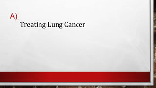 A)
Treating Lung Cancer
 